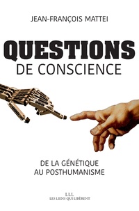 Jean-François Mattei - Questions de conscience - De la génétique au posthumanisme.