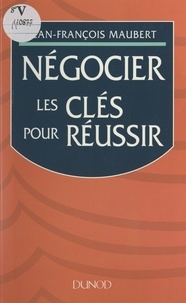 Jean-François Maubert - Négocier - Les clés pour réussir.
