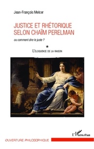 Jean-François Melcer - L'éloquence de la raison - Tome 1, Justice et rhétorique selon Chaïm Perelman, ou comment dire le juste ?.