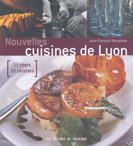 Jean-François Mesplède et Marie-Eve Brouet - Nouvelles cuisines de Lyon - 11 chefs, 60 recettes.