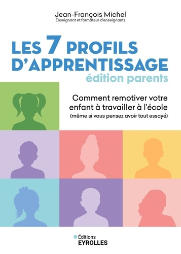 Jean-François Michel - Les 7 profils d'apprentissage, édition parents - Comment remotiver votre enfant à travailler à l'école (même si vous pensez avoir tout essayé).