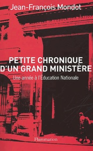 Jean-François Mondot - Petite Chronique D'Un Grand Ministere. Une Annee A L'Education Nationale.