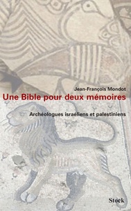 Jean-François Mondot - Une bible pour deux mémoires. Archéologues israéliens et palestiniens.
