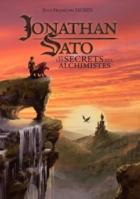 Jean-François Morin - Jonathan Sato Tome 1 : Jonathan Sato et les secrets des alchimistes.