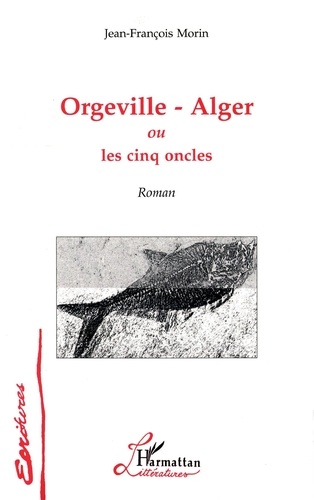 Jean-François Morin - Orgeville-Alger ou les cinq oncles.