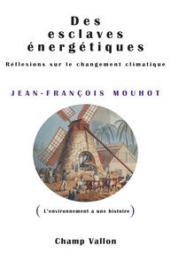 Jean-François Mouhot - Des esclaves énergétiques - Réflexions sur le changement climatique.