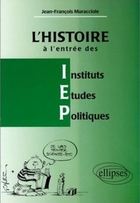 Jean-François Muracciole - L'Histoire A L'Entree Des Iep. Reussir L'Epreuve D'Histoire A L'Entree Des Instituts D'Etudes Politiques.