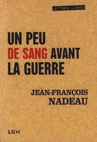 Jean-François Nadeau - Un peu de sang avant la guerre.
