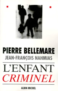 Jean-François Nahmias et Pierre Bellemare - L'enfant criminel.