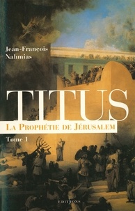 Jean-François Nahmias - Titus, t.I : La Prophétie de Jérusalem.