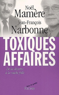 Jean-François Narbonne et Noël Mamère - Toxiques Affaires. De La Dioxine A La Vache Folle.