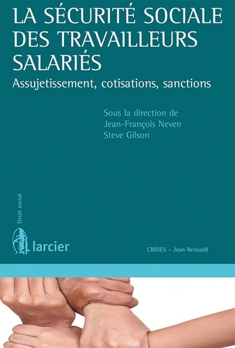 Jean-François Neven et Steve Gilson - La sécurité sociale des travailleurs salariés - Assujetissement, cotisations, sanctions.