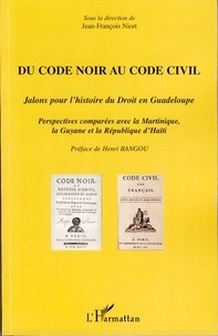 Jean-François Niort - Du Code noir au Code civil - Jalons pour l'histoire du droit en Guadeloupe, perspectives comparées avec la Martinique, la Guyane et la République d'Haïti.