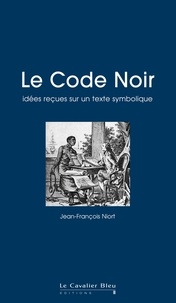Jean-François Niort - Le code noir - idees recues sur un texte symbolique - idées reçues sur le Code Noir.