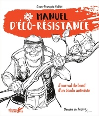 Jean-François Noblet et François Boucq - Manuel d'éco-résistance - Journal de bord d'un écolo activiste.