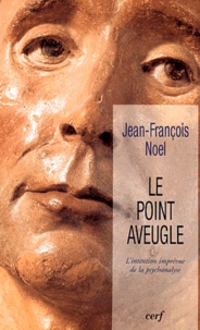 Jean-François Noel - Le point aveugle - L'intention imprévue de la psychanalyse.