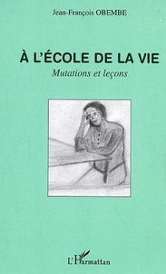 Jean-François Obembé - A l'école de la vie - Mutations et leçons.