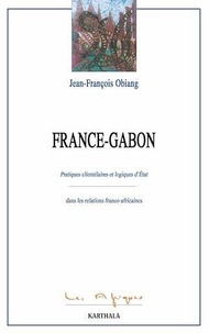 Jean-François Obiang - France-Gabon - Pratiques clientélaires et logiques d'Etat.