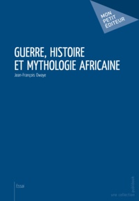 Jean-François Owaye - Guerre, histoire et mythologie africaine.