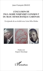 Jean-François Owaye - L'exclusion de Paul-Marie Indjendjet-Gondjout du Bloc démocratique gabonais - Un épisode de sa rivalité avec Léon Mba Minko.