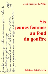 Jean-François P. Prône - Six jeunes femmes au fond du gouffre.