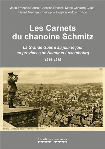 Jean-François Pacco et Christine Decock - Les carnets du chanoine Schmitz : la Grande Guerre au jour le jour en provinces de Namur et Luxembou.