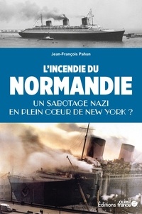 Jean-François Pahun - L'incendie du Normandie - Un sabotage nazi en plein coeur de New York ?.