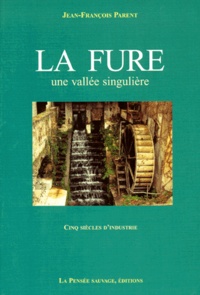 Jean-François Parent - La Fure. Une Vallee Singuliere, Cinq Siecle D'Industrie.