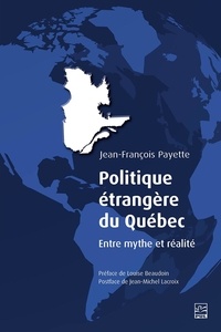 Jean-François Payette - Politique étrangère du Québec - Entre mythe et réalité.