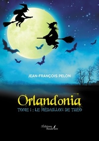 Jean-Francois Pelon - Orlandonia Tome 1 : Le médaillon de Théo.