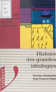 Jean-François Pépin et Florence Braunstein - Histoire Des Grandes Ideologies. Les Courants Ideologiques De 1789 A Nos Jours.