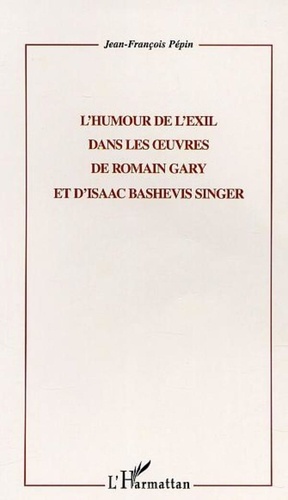 Jean-François Pépin - L'HUMOUR DE L'EXIL DANS LES UVRES DE ROMAIN GARY ET D'ISAAC BASHEVIS SINGER.