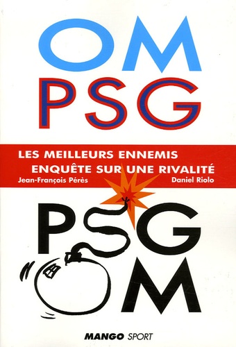 Jean-François Pérès et Daniel Riolo - OM-PSG, PSG-OM les meilleurs ennemis - Enquête sur une rivalité.