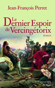 Jean-François Perret - Le dernier espoir de Vercingétorix.