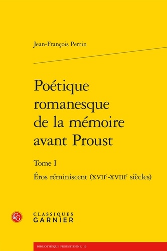 Poétique romanesque de la mémoire avant Proust. Tome 1, Eros réminiscent (XVIIe-XVIIIe siècles)