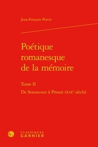 Jean-François Perrin - Poétique romanesque de la mémoire - Tome II, De Senancour à Proust (XIXe siècle).