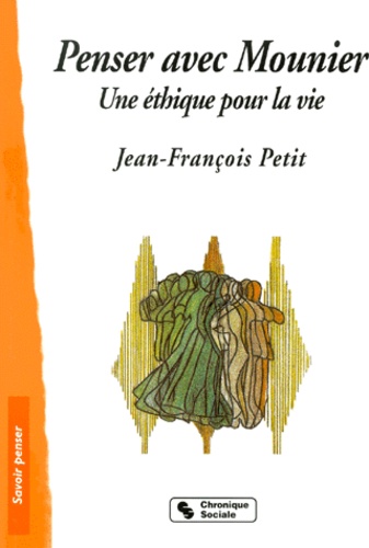 Jean-François Petit - Penser avec Mounier. - Une éthique pour la vie.