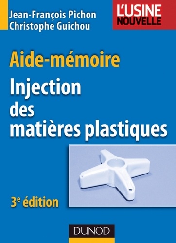 Jean-François Pichon et Christophe Guichou - Aide-mémoire Injection des matières plastiques - 3e édition.