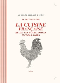 Jean-François Piège - Le grand livre de la cuisine française - Recettes bourgeoises et populaires.
