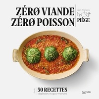Jean-François Piège - Zéro viande, zéro poisson - Plus de 50 recettes veggie et gourmandes qui ont fait leurs preuves.
