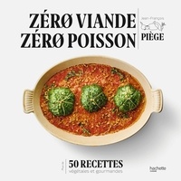 Jean-François Piège - Zéro viande zéro poisson - Plus de 50 recettes veggie et gourmandes qui ont fait leurs preuves.