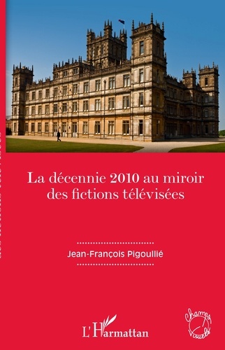 Jean-François Pigoullié - La décennie 2010 au miroir des fictions télévisées.