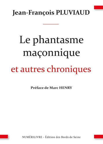 Jean-François Pluviaud - Le phantasme maçonnique et autres chroniques.