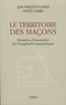 Jean-François Pluviaud et Patrice Corbin - Le territoire des maçons - Tentative d'inventaire de l'imaginaire maçonnique.