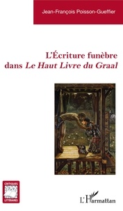 Jean-François Poisson-Gueffier - L'écriture funèbre dans Le Haut Livre du Graal.