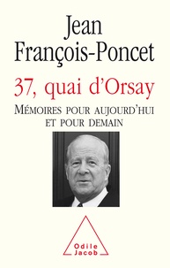 Jean François-Poncet - 37, quai d'Orsay - Mémoires pour aujourd'hui et pour demain.