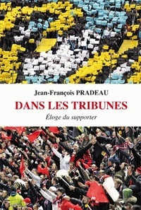 Jean-François Pradeau - Dans les tribunes - Eloge du supporter.