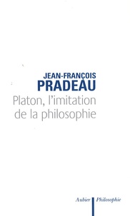 Jean-François Pradeau - Platon, l'imitation de la philosophie.