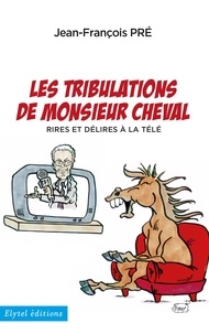 Jean-François Pré - Les tribulations de monsieur cheval.