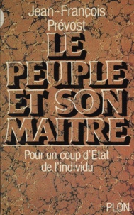 Jean-François Prévost - Le Peuple et son maître - Pour un coup d'État de l'individu.